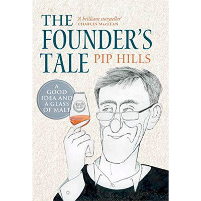 The Founder's Tale by Pip Hills  'A brilliant storyteller' Charles MacLean Whisky Book