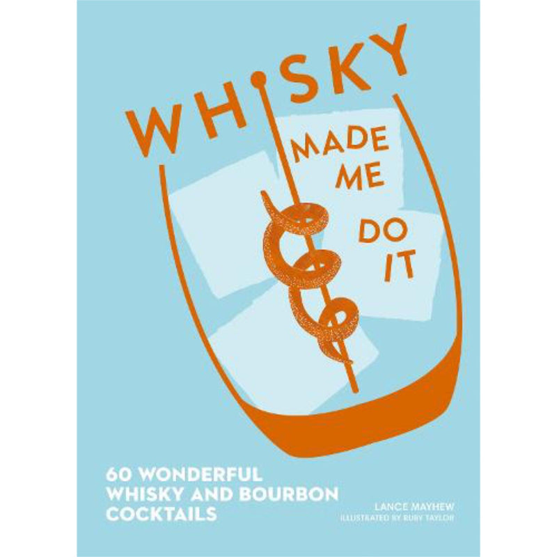 Whisky Made Me Do It by Lance J. Mayhew - 60 Wonderful Whisky and Bourbon Cocktails